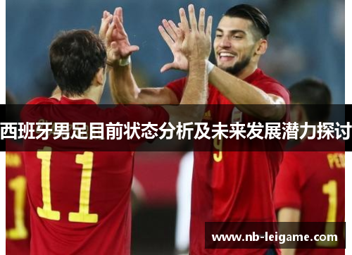 西班牙男足目前状态分析及未来发展潜力探讨